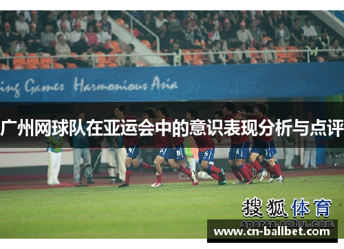 广州网球队在亚运会中的意识表现分析与点评