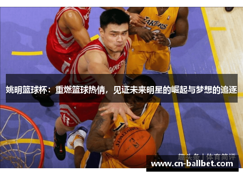 姚明篮球杯:重燃篮球热情,见证未来明星的崛起与梦想的追逐