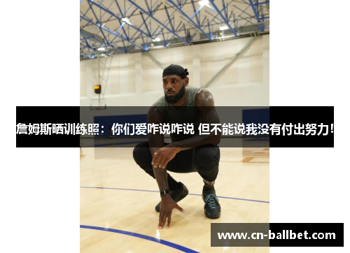 詹姆斯晒训练照：你们爱咋说咋说 但不能说我没有付出努力！